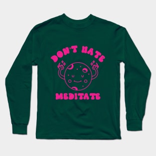 don't hate meditate Long Sleeve T-Shirt